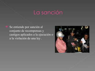 Se entiende por sanción al conjunto de recompensas y castigos aplicados a la ejecución o a la violación de una ley . 