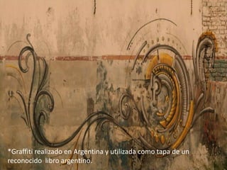 *Graffiti realizado en Argentina y utilizada como tapa de un
reconocido libro argentino.
 