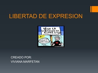 LIBERTAD DE EXPRESION




CREADO POR:
VIVIANA MARFETAN
 