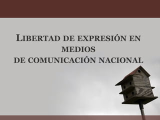 L IBERTAD   DE   EXPRESIÓN   EN   MEDIOS   DE   COMUNICACIÓN   NACIONAL 