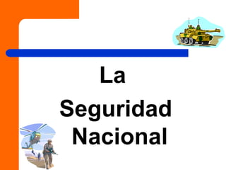 La
Seguridad
Nacional
 