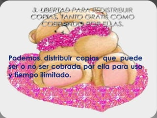 Podemos distribuir copias que puede
ser o no ser cobrada por ella para uso
y tiempo ilimitado.
 