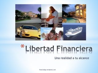 Una realidad a tu alcance 
* 
financiallgs.wordpress.com 
 