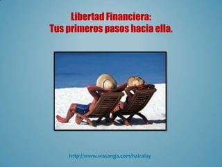 Libertad Financiera:
Tus primeros pasos hacia ella.




    http://www.wasanga.com/halcalay
 