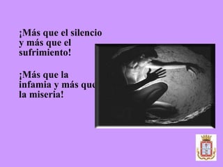 ¡Más que el silencio y más que el sufrimiento! 