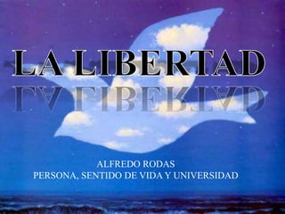 ALFREDO RODAS
PERSONA, SENTIDO DE VIDA Y UNIVERSIDAD
 