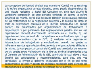Necesidad de reparar cualquier conducta antisindical que afecte a los afiliados, sus dirigentes o afecte el funcionamiento del sindicato, al determinar que «todo acto lesivo, no justificado e irrazonable, que afecte a los trabajadores sindicalizados y a sus dirigentes y que haga impracticable el funcionamiento del sindicato, deberá ser reparado» (fundamento jurídico 13). A lo que agrega que las garantías se justifican en la medida en que los sindicatos son formaciones con relevancia social que integran una sociedad democrática, «consiguientemente, los despidos originados en la lesión a la libertad sindical y al derecho de sindicación siempre tendrán la tutela urgente del proceso de amparo, aun cuando las vías ordinarias también puedan reparar tales derechos » (fundamento jurídico 14).En tal sentido, seguimos considerando necesario el establecimiento de un proceso de tutela específica de la libertad sindical, que partiendo de estar asignado a los jueces laborales, sea sumario y preferente, permita la participación de los sujetos colectivos, invierta la carga de la prueba, etc., que reseñamos en el punto anterior.