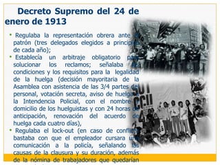      Decreto Supremo del 24 de enero de 1913 Regulaba la representación obrera ante el patrón (tres delegados elegidos a principios de cada año); 