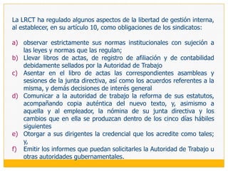 En lo referido a los requisitos legales para ser miembro de la junta directiva de un sindicato, la modificación efectuada por la Ley 27912 del artículo 24 de la LRCT, en concordancia con la opinión del Comité de Libertad Sindical,  ha eliminado la mayoría de edad y la antigüedad no menor de un año al servicio de la empresa, siendo ahora el único requisito es ser trabajador de la empresa.