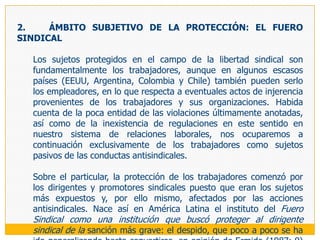 En tal sentido, es unánime el reclamo respecto de lo imprescindible que resulta la adopción de un adecuado andamiaje normativo, procesal e institucional para garantizar la vigencia de la libertad sindical,124 que será tanto más necesario cuanto más débil sea el movimiento sindical, puesto que, como enseña Kahn-Freund«en lo que respecta a las relaciones laborales, las normas legales carecen a menudo de eficacia, si no se encuentran además reforzadas por sanciones sociales, es decir, por el poder equilibrador de los sindicatos y demás organizaciones de trabajadores expresado a través de la consulta y negociación con el empresario, y, en último término, si ésta falta, mediante el cese concertado del trabajo»; concluyendo, en el mismo texto, que «las leyes tratan de limitar el poder de mando de los empresarios. Su éxito en este punto depende del grado de organización de los trabajadores».Finalmente, la necesidad de proteger la libertad sindical tiene un anclaje muy importante en la realidad, en la medida en que el Perú tiene el nada envidiable récord de ser el país con más quejas ante el Comité de Libertad Sindical de la OIT, como ya se ha visto anteriormente.128