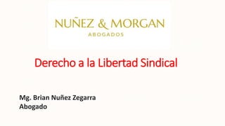 Derecho a la Libertad Sindical
Mg. Brian Nuñez Zegarra
Abogado
 