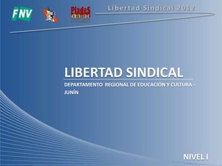 Libertad Sindical 2012

LIBERTAD SINDICAL
DEPARTAMENTO REGIONAL DE EDUCACIÓN Y CULTURA JUNÍN

NIVEL I

 