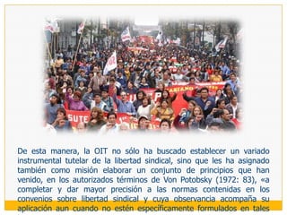 1.	LIBERTAD DE REGLAMENTACIÓNEste plano, también denominado autonomía sindical normativa, implica el derecho de las organizaciones sindicales a «redactar sus estatutos y reglamentos administrativos », por lo que, correlativamente, «las autoridades públicas deberán abstenerse de toda intervención que tienda a limitar este derecho o a entorpecer su ejercicio legal» (artículo 3 del Convenio 87 de la OIT).