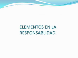 ELEMENTOS EN LA RESPONSABLIDAD