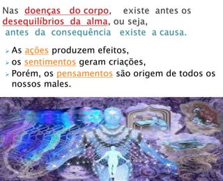  As ações produzem efeitos,
 os sentimentos geram criações,
 Porém, os pensamentos são origem de todos os
nossos males.
 