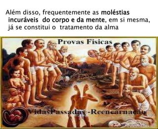 Além disso, frequentemente as moléstias
incuráveis do corpo e da mente, em si mesma,
já se constitui o tratamento da alma
 