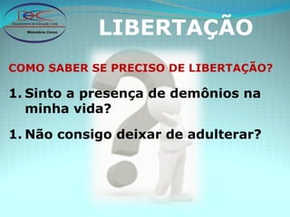 LIBERTAÇÃO COMO SABER SE PRECISO DE LIBERTAÇÃO? Sinto a presença de demônios na minha vida? Não consigo deixar de adulterar? 