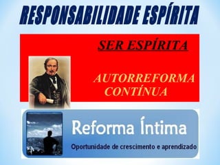 SER ESPÍRITA 
AUTORREFORMA 
CONTÍNUA 
 