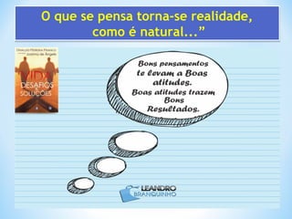 O que se pensa torna-se realidade, 
como é natural...” 
 