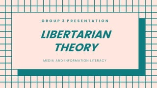 G R O U P 3 P R E S E N T A T I O N
LIBERTARIAN
THEORY
MEDIA AND INFORMATION LITERACY
 