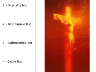 1 - Originality Test
2 - Time Capsule Test
3 - Craftsmanship Test
4 - Dazzle Test
 