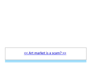 << Art market is a scam? >>
 