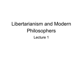 Libertarianism and Modern
Philosophers
Lecture 1
 