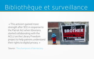 Bibliothèque et surveillance
 « This activism gained more
strength after 9/11 in response to
the Patriot Act when libraria...