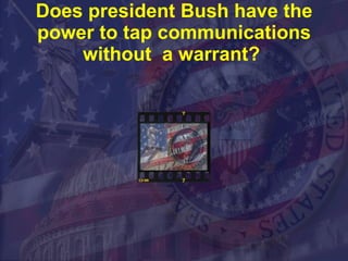 Does president Bush have the power to tap communications without  a warrant?  