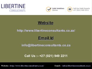 WebsiteWebsite
http://www.libertineconsultants.co.za/
Email IdEmail Id
info@libertineconsultants.co.za
Call Us :- +27 (021) 949 2211
Website:- http://www.libertineconsultants.co.za/ Email:- info@libertineconsultants.co.za
 
