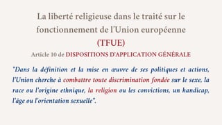 "Dans la définition et la mise en œuvre de ses politiques et actions,
l'Union cherche à combattre toute discrimination fon...