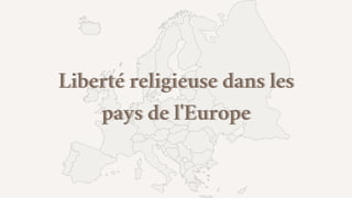 Liberté religieuse dans les
Liberté religieuse dans les
pays de l'Europe
pays de l'Europe
 