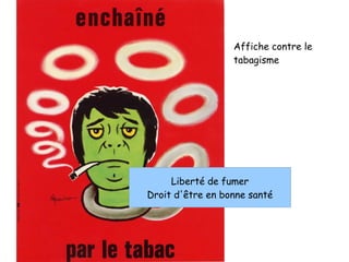 Affiche contre le
                  tabagisme




     Liberté de fumer
Droit d'être en bonne santé
 