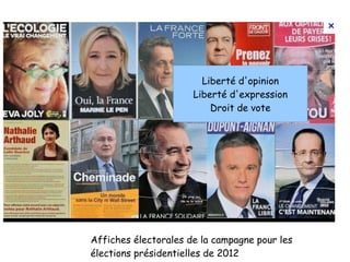 Liberté d'opinion
                      Liberté d'expression
                          Droit de vote




Affiches électorales de la campagne pour les
élections présidentielles de 2012
 