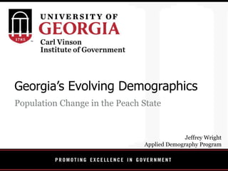 Georgia’s Evolving Demographics
Population Change in the Peach State
Jeffrey Wright
Applied Demography Program
 