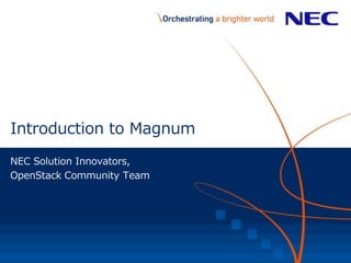 Introduction to Magnum
NEC Solution Innovators,
OpenStack Community Team
 