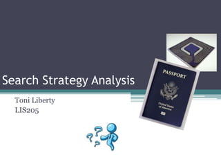 Search Strategy Analysis
Toni Liberty
LIS205

 