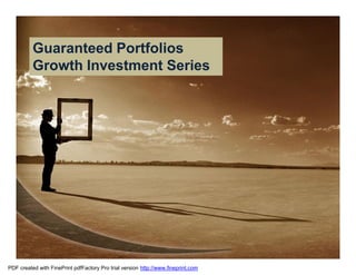 Guaranteed Portfolios
          Growth Investment Series




PDF created with FinePrint pdfFactory Pro trial version http://www.fineprint.com
 
