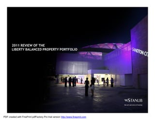 2011 REVIEW OF THE
        LIBERTY BALANCED PROPERTY PORTFOLIO




PDF created with FinePrint pdfFactory Pro trial version http://www.fineprint.com
 