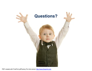 Questions?




                        Questions



PDF created with FinePrint pdfFactory Pro trial version http://www.fineprint.com
 