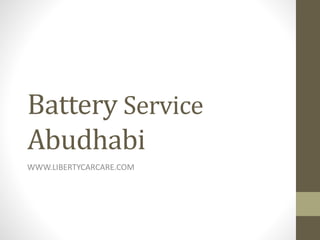Battery Service
Abudhabi
WWW.LIBERTYCARCARE.COM
 