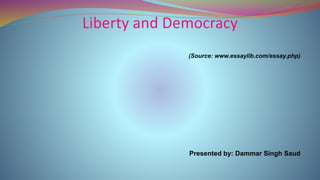 Liberty and Democracy
(Source: www.essaylib.com/essay.php)
Presented by: Dammar Singh Saud
 