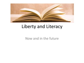 Liberty and Literacy
Now and in the future
 