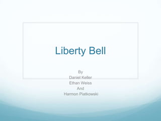 Liberty Bell By Daniel Keller Ethan Weiss  And  Harmon Piatkowski 