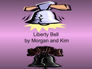 Liberty Bell  by Morgan and Kim 