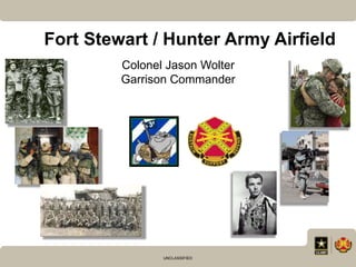 UNCLASSIFIED
Fort Stewart / Hunter Army Airfield
Colonel Jason Wolter
Garrison Commander
 