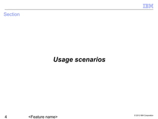 © 2012 IBM Corporation
Usage scenarios
Section
 