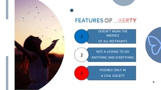 DOESN’T MEAN THE
ABSENCE
OF ALL RESTRAINTS
NOT A LICENSE TO DO
ANYTHING AND EVERYTHING
POSSIBLE ONLY IN
A CIVIL SOCIETY
1
2
3
 