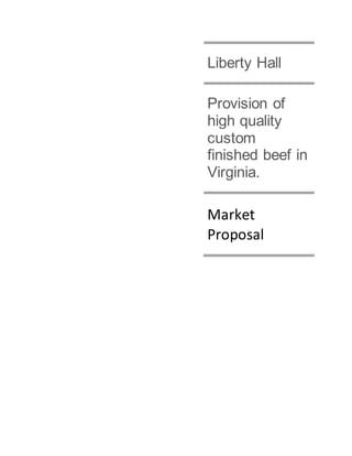 Liberty Hall
Provision of
high quality
custom
finished beef in
Virginia.
Market
Proposal
 