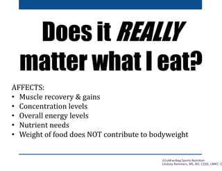 EliteFueling Sports Nutrition
Lindsey Remmers, MS, RD, CSSD, LMNT, C
Does it REALLY
matter what I eat?
AFFECTS:
• Muscle r...